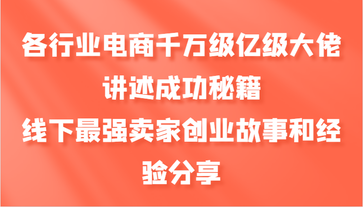 各行业电商千万级亿级大佬讲述成功秘籍，线下最强卖家创业故事和经验分享-玖卿社区