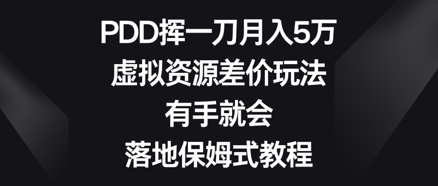 PDD挥一刀月入5万，虚拟资源差价玩法，有手就会，落地保姆式教程-玖卿社区