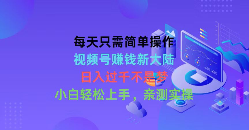 （10290期）每天只需简单操作，视频号赚钱新大陆，日入过千不是梦，小白轻松上手，…-玖卿社区