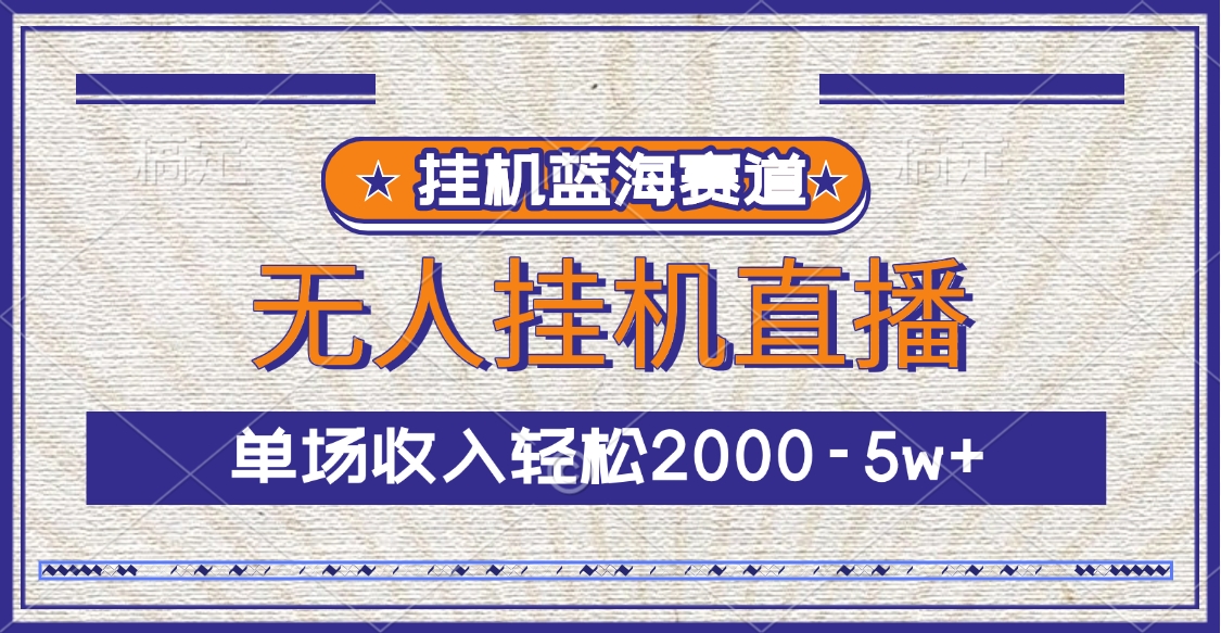 挂机蓝海赛道，无人挂机直播，单场收入轻松2000-5w+-玖卿社区