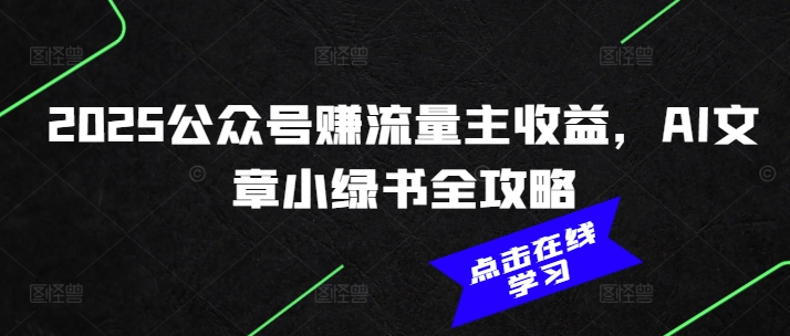 2025公众号赚流量主收益，AI文章小绿书全攻略-玖卿社区