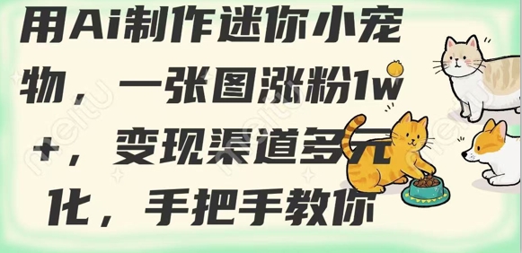 用AI制作迷你小宠物，一张图涨粉1w+，变现渠道多元化，手把手教你-玖卿社区