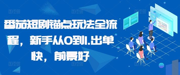 番茄短剧锚点玩法全流程，新手从0到1，出单快，前景好-玖卿社区