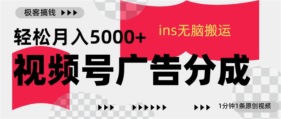 视频号广告分成，ins无脑搬运，1分钟1条原创视频，轻松月入5000+-玖卿社区