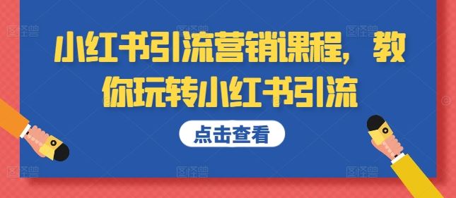 小红书引流营销课程，教你玩转小红书引流-玖卿社区