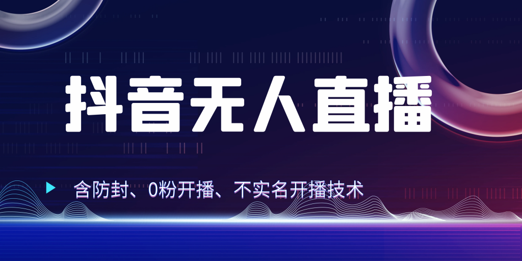 抖音无人直播 防封+0粉开播 防封教程 不实名开播 24小时出单-玖卿社区