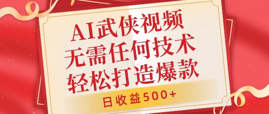 AI武侠视频，无脑打造爆款视频，小白无压力上手，无需任何技术，日收益500+【揭秘】-玖卿社区