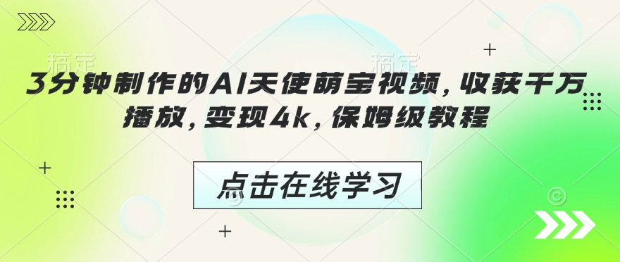 3分钟制作的AI天使萌宝视频，收获千万播放，变现4k，保姆级教程!-玖卿社区