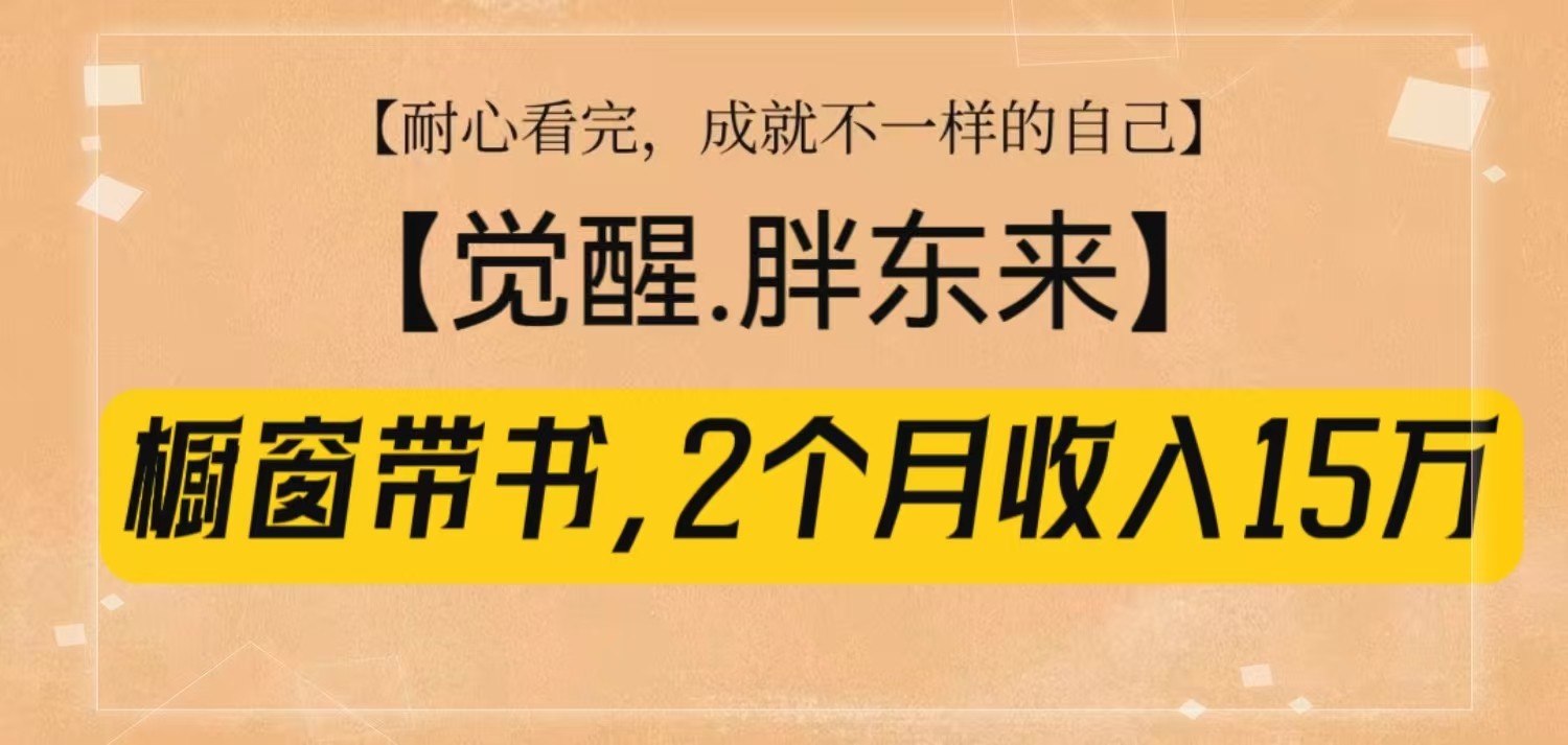 橱窗带书《觉醒，胖东来》，2个月收入15W，没难度只照做！-玖卿社区