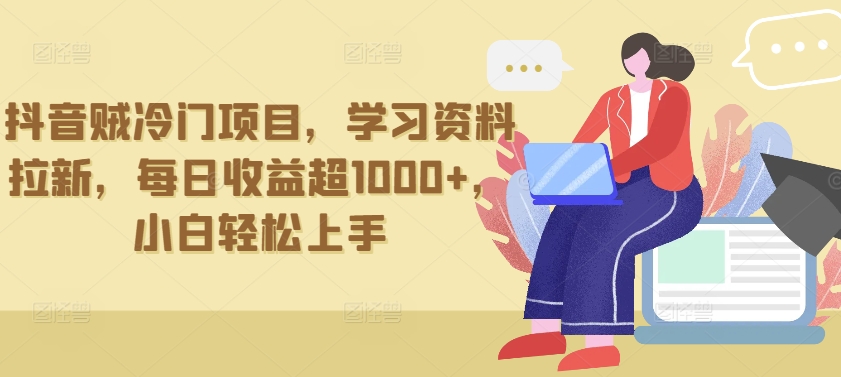 抖音贼冷门项目，学习资料拉新，每日收益超1000+，小白轻松上手-玖卿社区