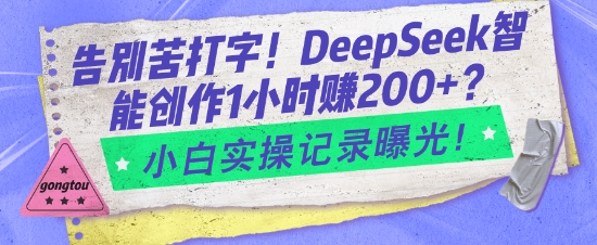 告别苦打字！DeepSeek智能创作1小时入2张？小白实操记录曝光-玖卿社区