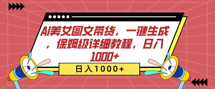AI美女图文带货，一键生成，保姆级详细教程，日入1000+-玖卿社区
