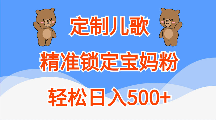 定制儿歌精准锁定宝妈粉，轻松日入500+-玖卿社区