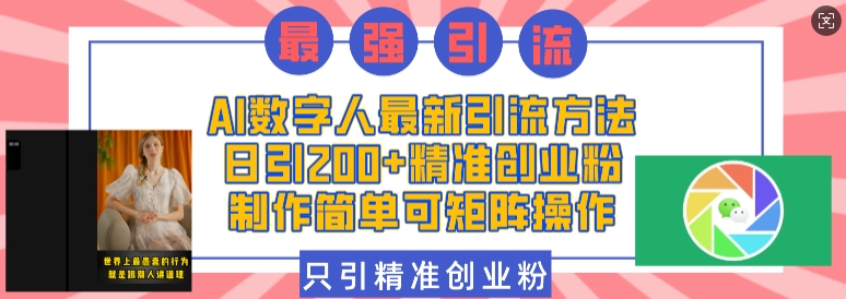AI数字人最新引流方法，日引200+精准创业粉，制作简单可矩阵操作-玖卿社区