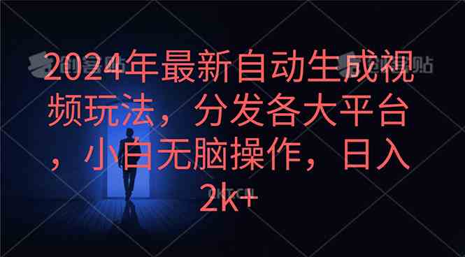 （10094期）2024年最新自动生成视频玩法，分发各大平台，小白无脑操作，日入2k+-玖卿社区