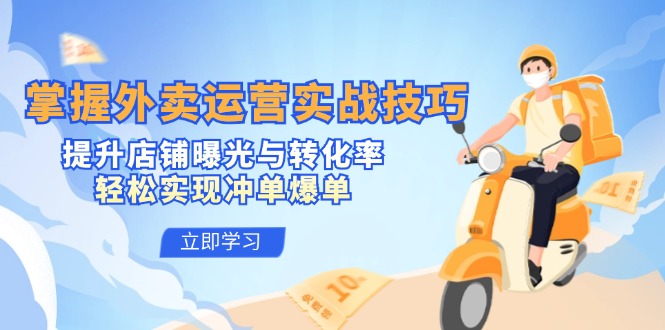 掌握外卖运营实战技巧，提升店铺曝光与转化率，轻松实现冲单爆单-玖卿社区