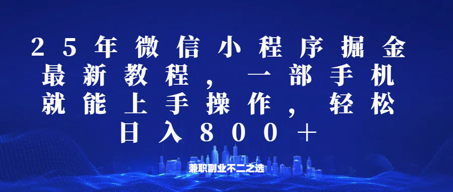 微信小程序25年掘金玩法，一部手机稳定日入800+，适合所有人群，兼职副业的不二之选-玖卿社区