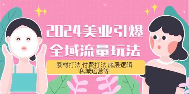 （9867期）2024美业-引爆全域流量玩法，素材打法 付费打法 底层逻辑 私城运营等(31节)-玖卿社区