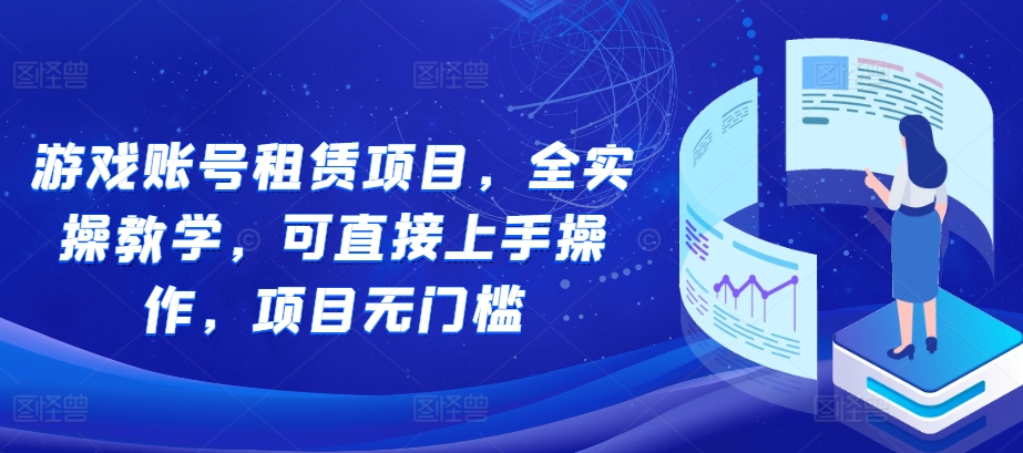 游戏账号租赁项目，全实操教学，可直接上手操作，项目无门槛-玖卿社区