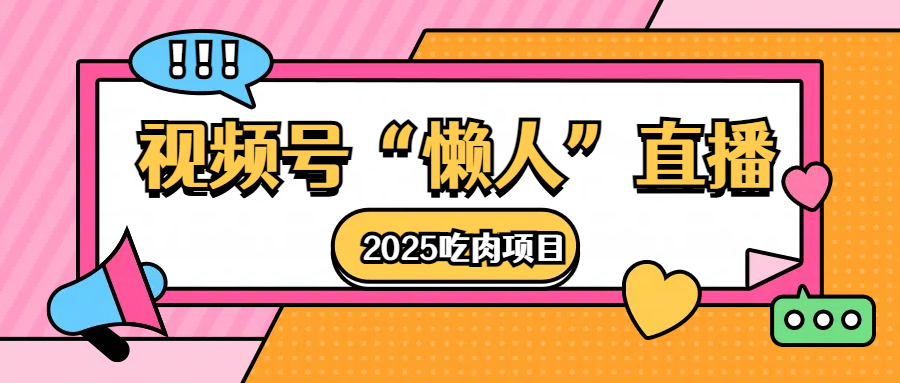 视频号懒人“直播”2025吃肉项目-玖卿社区