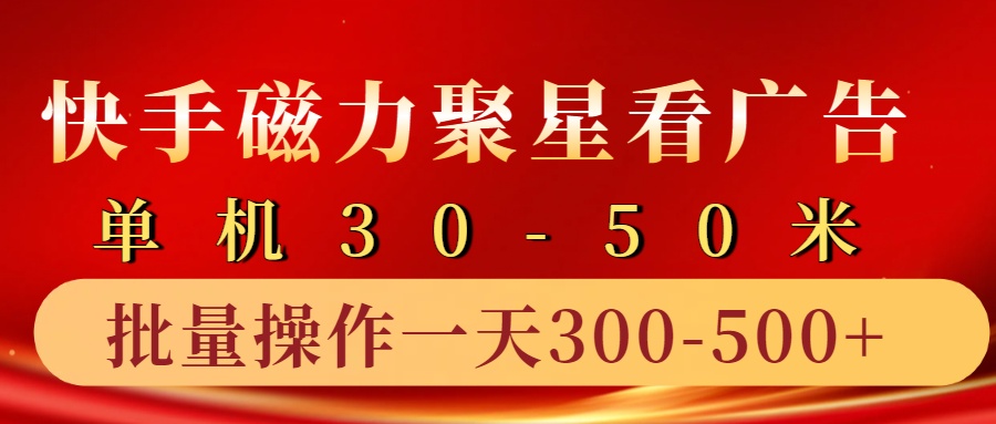 快手磁力聚星4.0实操玩法，单机30-50+10部手机一天三五张-玖卿社区