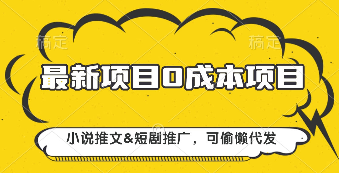 最新项目 0成本项目，小说推文短剧推广，可偷懒代发-玖卿社区