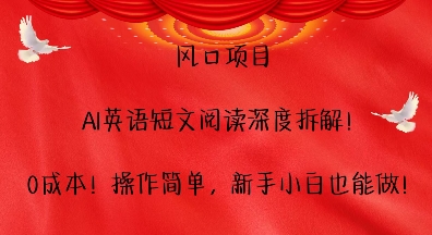 风口项目，AI英语短文阅读深度拆解，0成本，操作简单，新手小白也能做-玖卿社区