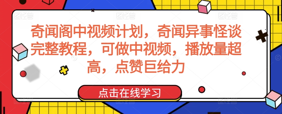奇闻阁中视频计划，奇闻异事怪谈完整教程，可做中视频，播放量超高，点赞巨给力-玖卿社区