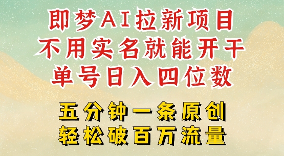 2025抖音新项目，即梦AI拉新，不用实名就能做，几分钟一条原创作品，全职干单日收益突破四位数-玖卿社区
