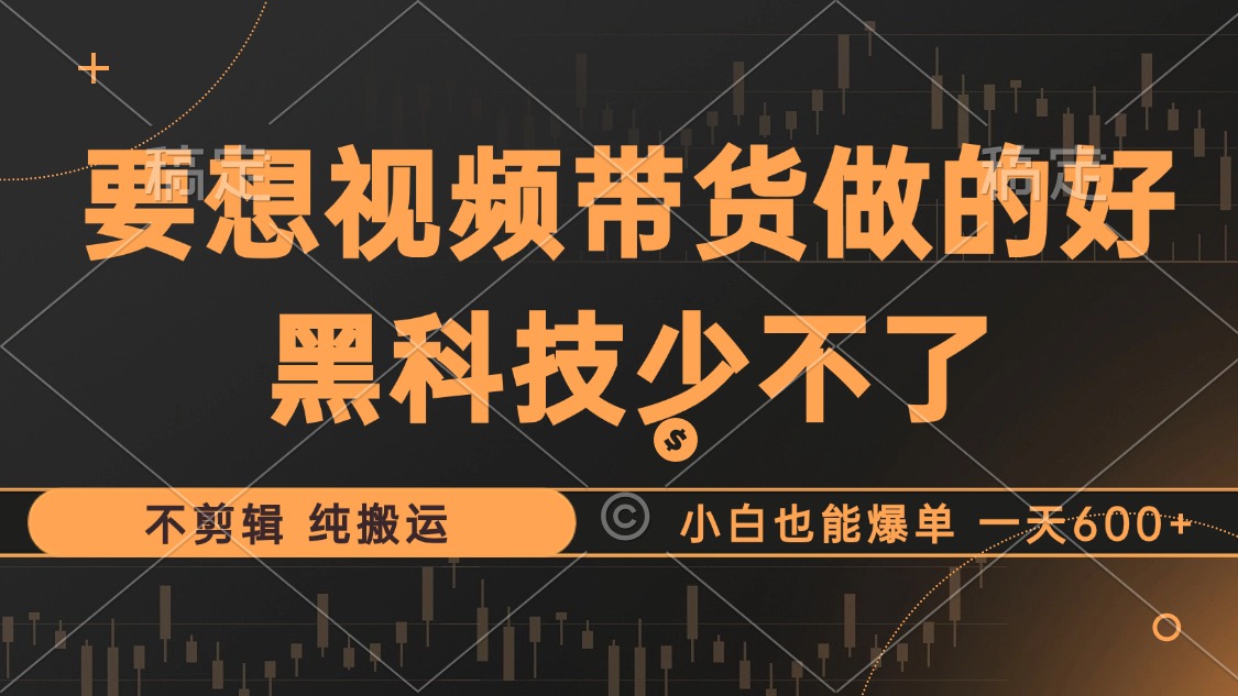 （12868期）抖音视频带货最暴力玩法，利用黑科技 不剪辑 纯搬运，小白也能爆单，单…-玖卿社区