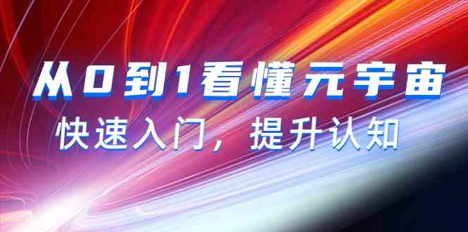 从0到1看懂元宇宙，快速入门，提升认知（15节视频课）-玖卿社区
