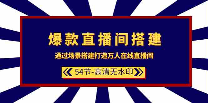 （9502期）爆款直播间-搭建：通过场景搭建-打造万人在线直播间（54节-高清无水印）-玖卿社区