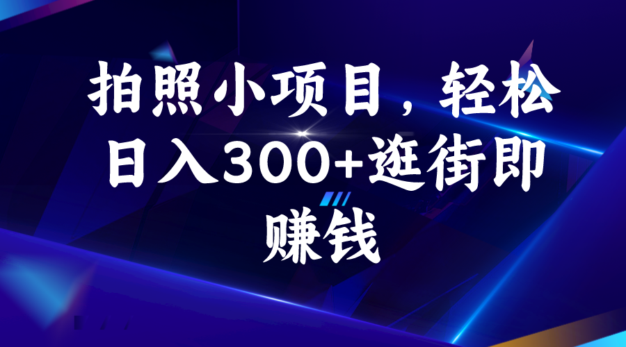 拍照小项目，轻松日入300+逛街即赚钱-玖卿社区