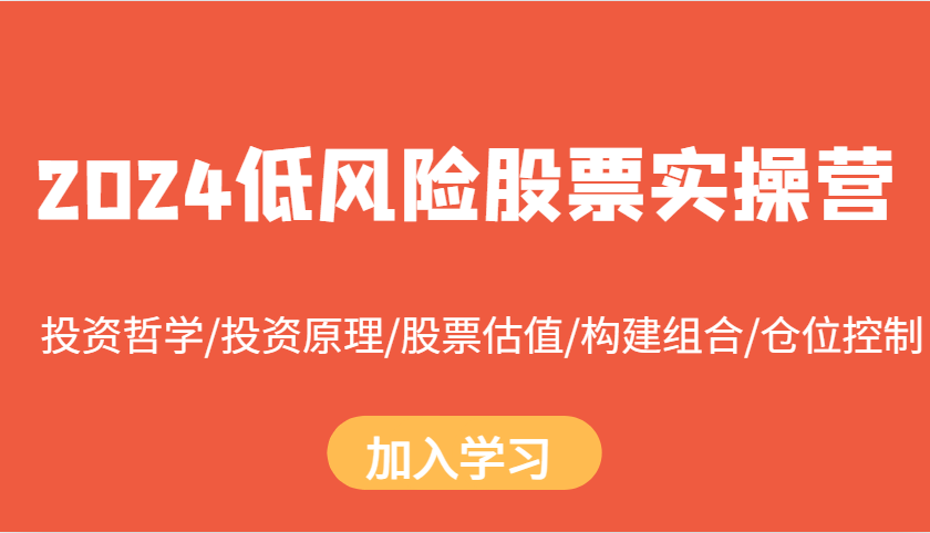 2024低风险股票实操营：投资哲学/投资原理/股票估值/构建组合/仓位控制-玖卿社区