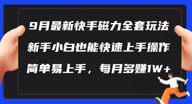 9月最新快手磁力玩法，新手小白也能操作，简单易上手，每月多赚1W+【揭秘】-玖卿社区