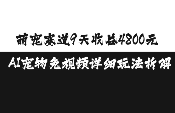 萌宠赛道9天收益4800元，AI宠物免视频详细玩法拆解-玖卿社区