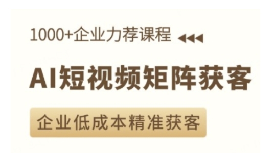 AI短视频矩阵获客实操课，企业低成本精准获客-玖卿社区