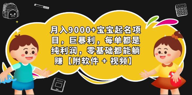 月入9000+宝宝起名项目，巨暴利 每单都是纯利润，0基础躺赚【附软件+视频】-玖卿社区