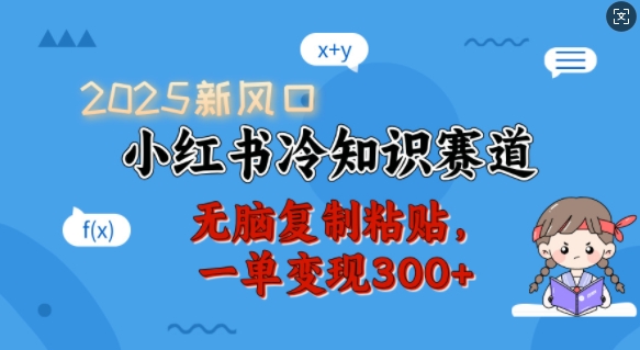 2025新风口，小红书冷知识赛道，无脑复制粘贴，一单变现300+-玖卿社区