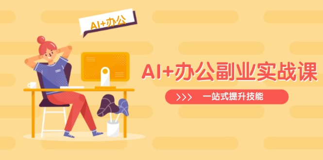 AI+办公副业实战课：从Excel到PPT，从行业分析到视频制作，一站式提升技能-玖卿社区