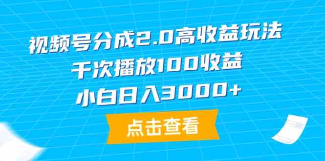 （9716期）视频号分成2.0高收益玩法，千次播放100收益，小白日入3000+-玖卿社区