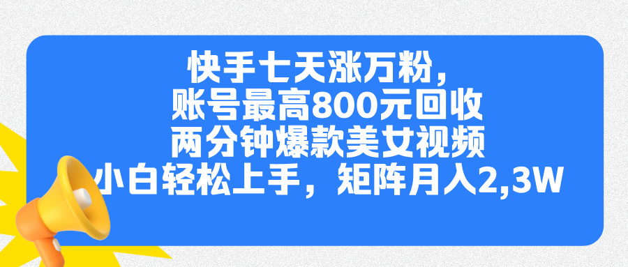 快手七天涨万粉，但账号最高800元回收。两分钟一个爆款美女视频，小白秒上手-玖卿社区