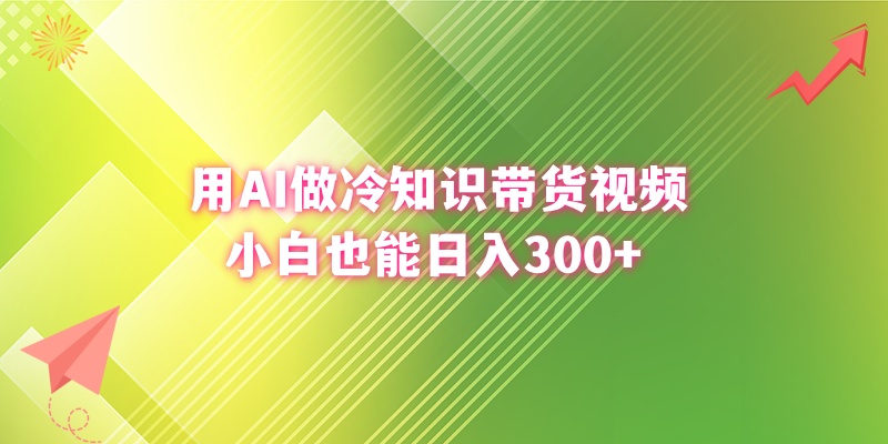 用AI做冷知识带货视频，小白也能日入300+-玖卿社区