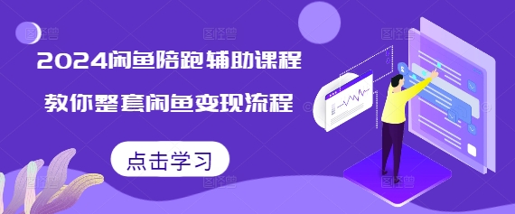 2024闲鱼陪跑辅助课程，教你整套闲鱼变现流程-玖卿社区