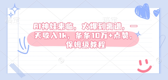 AI神娃来临，火爆到离谱，一天收入1k，条条10万+点赞，保姆级教程-玖卿社区