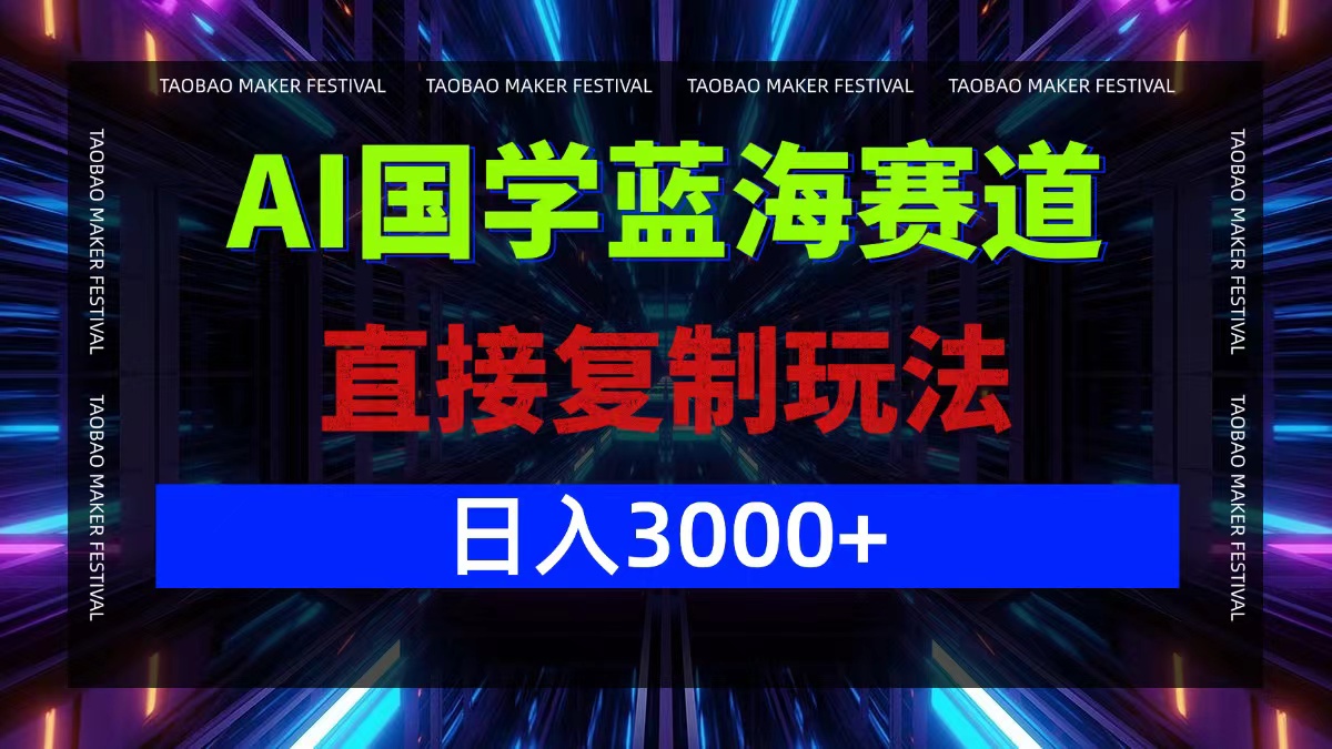 AI国学蓝海赛道，直接复制玩法，轻松日入3000+-玖卿社区