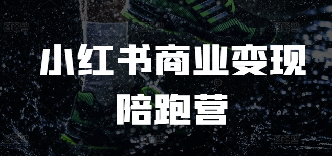 小红书商业变现陪跑营，小红书电商教程-玖卿社区