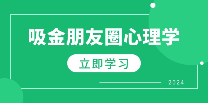 朋友圈吸金心理学：揭秘心理学原理，增加业绩，打造个人IP与行业权威-玖卿社区