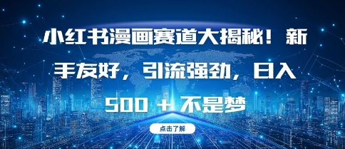 小红书漫画赛道大揭秘!新手友好，引流强劲，日入多张【揭秘】-玖卿社区