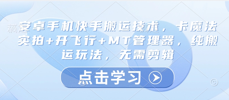安卓手机快手搬运技术，卡魔法实拍+开飞行+MT管理器，纯搬运玩法，无需剪辑-玖卿社区